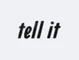 tell it