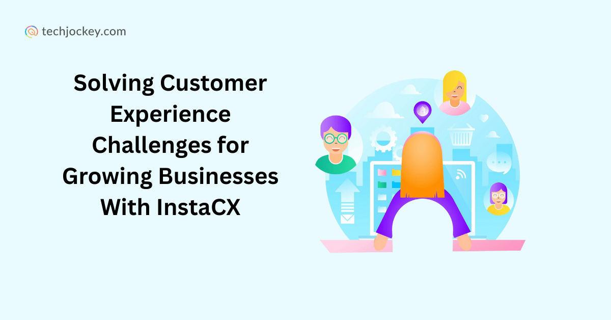 How InstaCX Solves Customer Experience Challenges for Growing Businesses-feature image