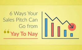 6 Ways Your Sales Pitch Can Go from Yay To Nay