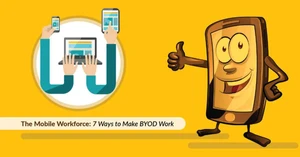 The Mobile Workforce: 7 Ways to Make BYOD Work