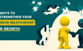 7 Ways to Strengthen Your Vendor Relationship for Growth