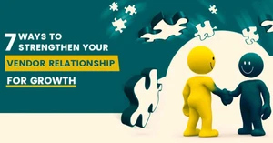 7 Ways to Strengthen Your Vendor Relationship for Growth