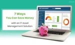 7 Ways You Can Save Money with an IT Asset Management Solution