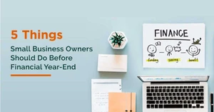 5 Things Small Business Owners Should Do Before Financial Year-End