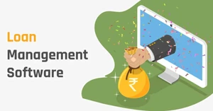 Benefits of Loan Management Software to Improve Lending Experience Benefits of Loan Management Software to Improve Lending Experience