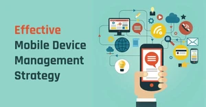 Tips for Developing an Effective Mobile Device Management (MDM) Strategy