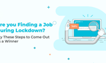 Finding a Job During Lockdown? Try These Steps for Fast Job Search