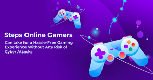 Online Gamers Beware: Hackers are Coming for Your Device