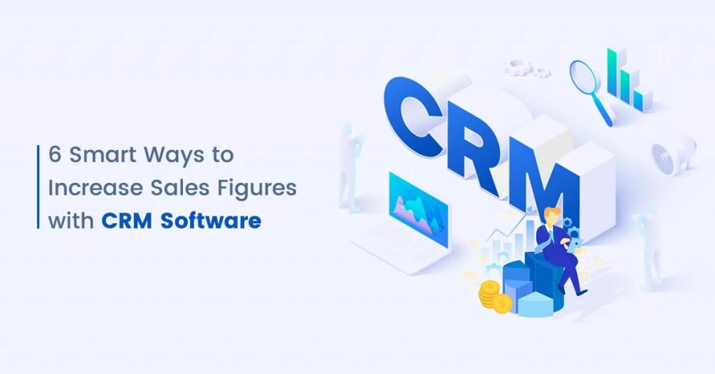 6 ways CRM Software Helps Business Drive More Sales