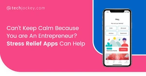 Can't Keep Calm Because You are An Entrepreneur? Stress Relief Apps Can Help