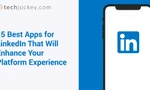 15 Best Apps for LinkedIn That Will Enhance Your Platform Experience