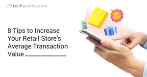 8 Tips to Increase Your Retail Store’s Average Transaction Value