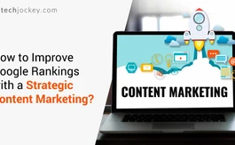 How to Improve Google Rankings with a Strategic Content Marketing?