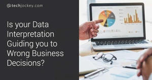 Is your Data Interpretation Guiding you to Wrong Business Decisions? Is your Data Interpretation Guiding you to Wrong Business Decisions?