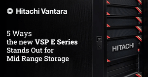 5 Ways Hitachi Vantara's VSP E Series Stands Out for Mid Range Storage 5 Ways Hitachi Vantara's VSP E Series Stands Out for Mid Range Storage