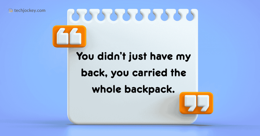 You didn’t just have my back, you carried the whole backpack. 