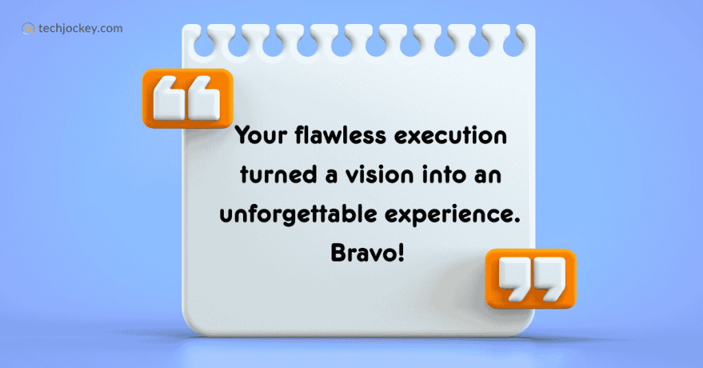 Your flawless execution turned a vision into an unforgettable experience. Bravo! 