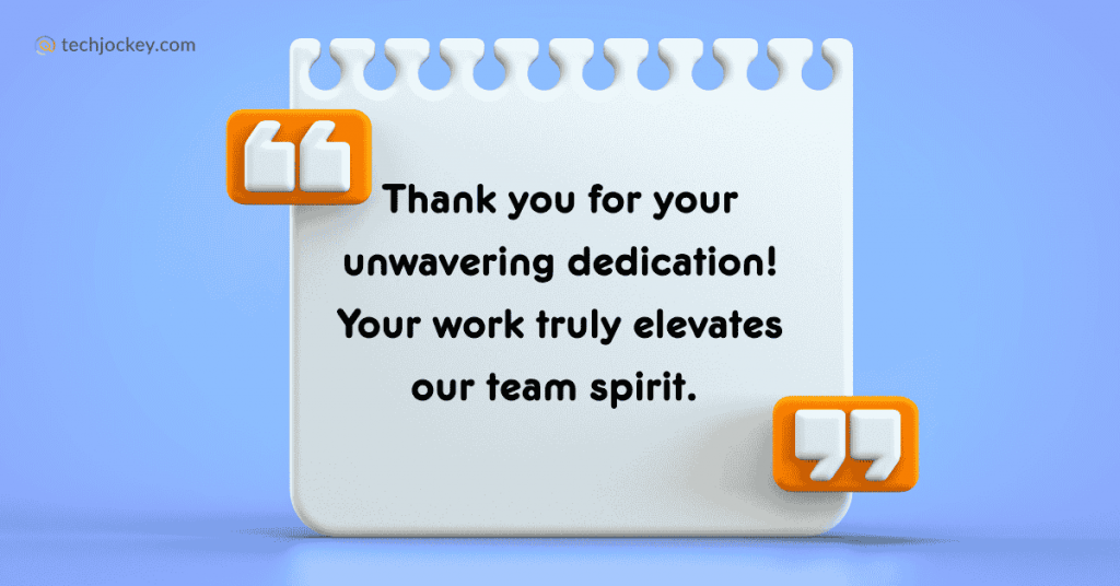 Thank you for your unwavering dedication! Your work truly elevates our team spirit. 