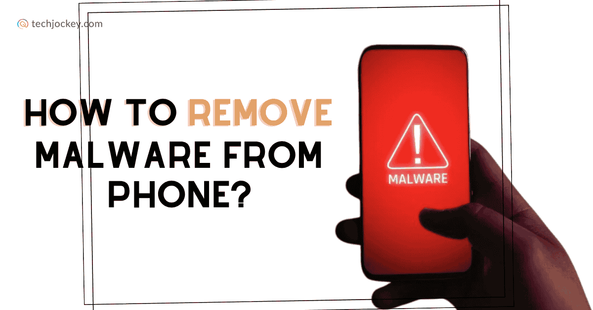 Hand holding a smartphone with a red screen displaying a malware warning icon, alongside text 'How to Remove Malware from Phone?' with Techjockey.com logo.