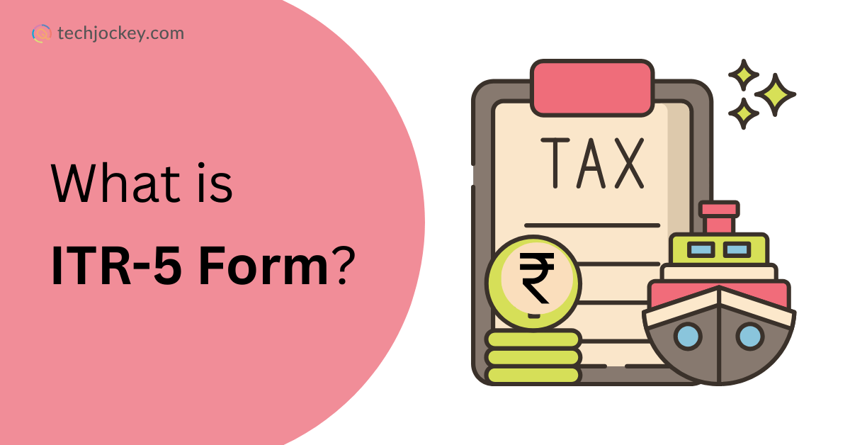 Illustration showing a clipboard with the word TAX, Indian Rupee symbol, and a ship beside it, with text What is ITR-5 Form? on a pink background Techjockey.com