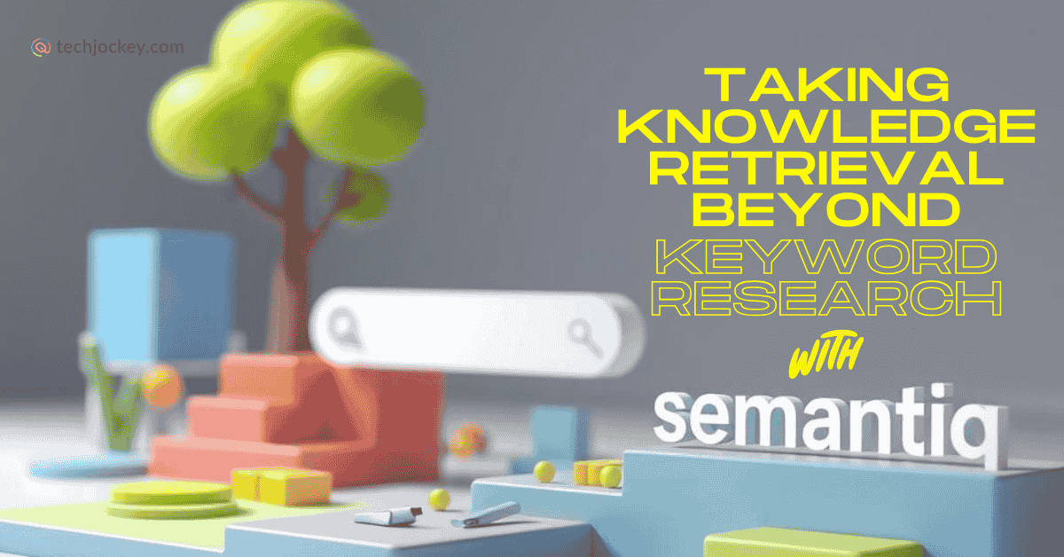 Stylized search bar with colorful blocks, tree in background, yellow text 'Taking Knowledge Retrieval Beyond Keyword Research with Semantiq', Techjockey.com logo in corner