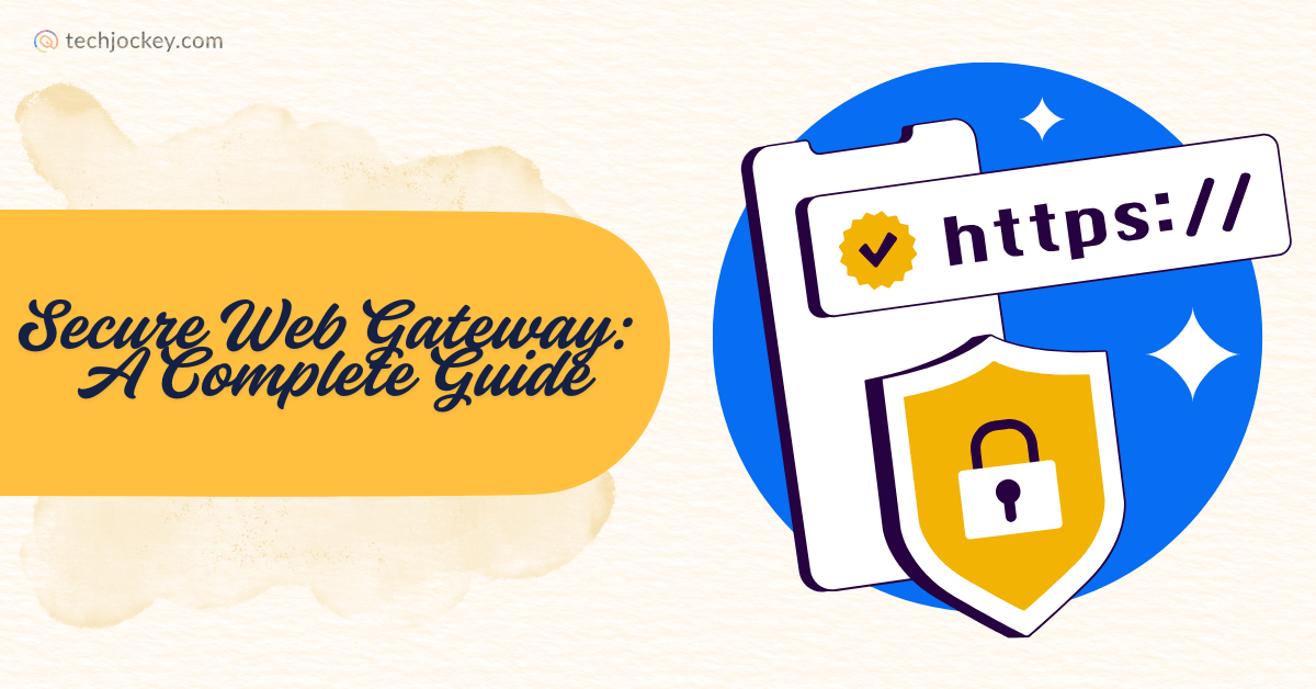 Illustration showing a mobile device with a shield and padlock icon, and a web address bar displaying https:// to represent online security. The text reads Secure Web Gateway: A Complete Guide with the techjockey.com logo in the top left corner.