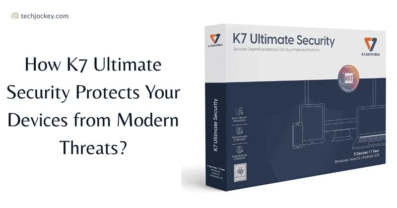How K7 Ultimate Security Safeguards Your Devices from Modern Threats?-feature image