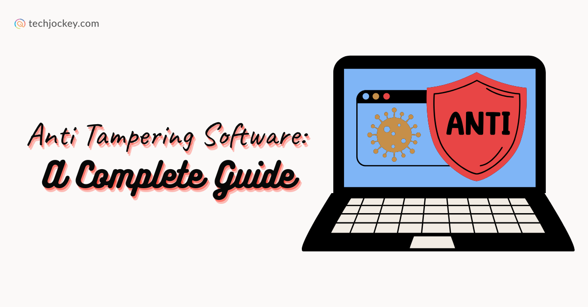 What Is Anti Tampering Software? Features & Benefits