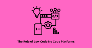 Digital Transformation Challenges and The Role of Low Code No Code Platforms