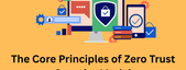 The Core Principles of Zero Trust Security Model