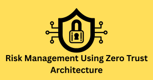 How to Improve Risk Management Using Zero Trust Architecture