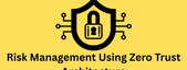 How to Improve Risk Management Using Zero Trust Architecture