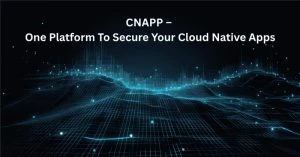 CNAPP – One Platform To Secure Your Cloud Native Apps