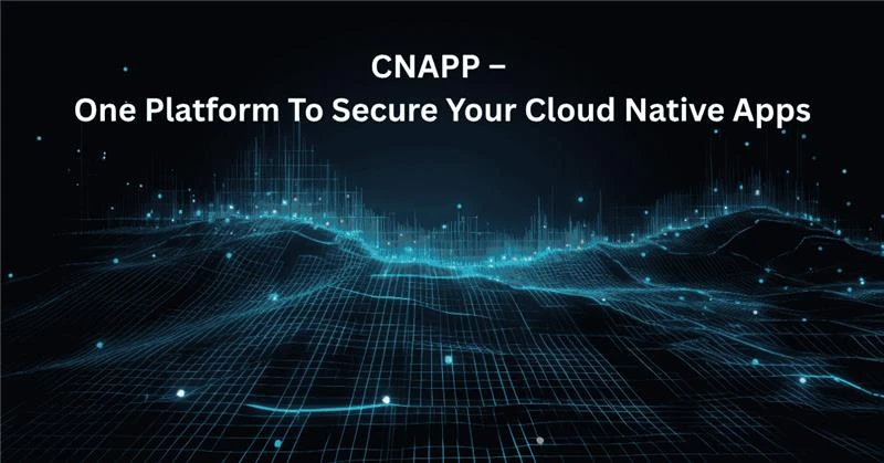 CNAPP – One Platform To Secure Your Cloud Native Apps-feature image