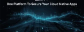 CNAPP – One Platform To Secure Your Cloud Native Apps