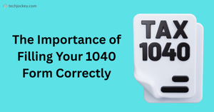 Why It’s Important to Be Extremely Careful When Completing Your 1040 Form?