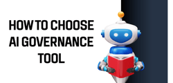 How To Choose The Best AI Governance Tool?
