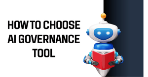 How To Choose The Best AI Governance Tool?